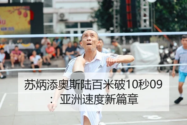 苏炳添奥斯陆百米破10秒09：亚洲速度新篇章