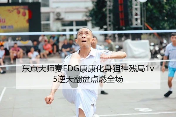 东京大师赛EDG康康化身狙神残局1v5逆天翻盘点燃全场